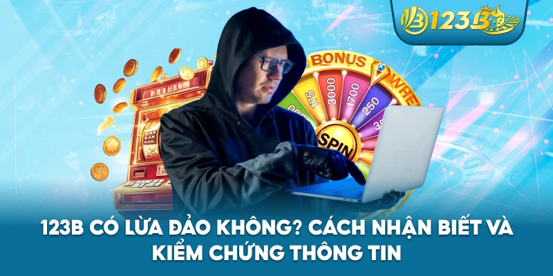 123B Có Lừa Đảo Không? Cách Nhận Biết Và Kiểm Chứng Thông Tin