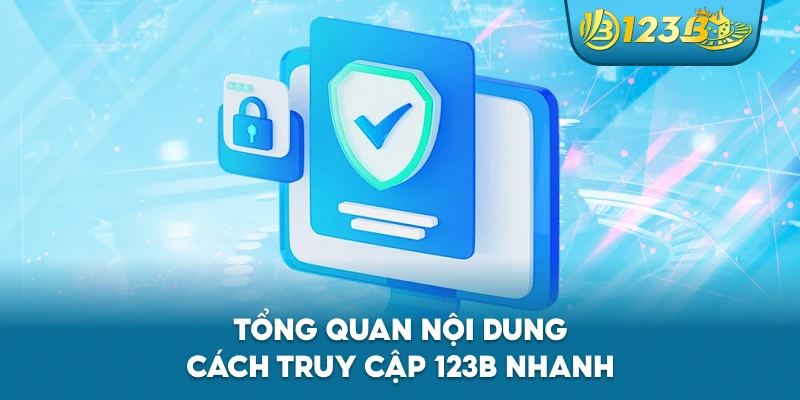 Tổng quan nội dung cách truy cập 123B nhanh
