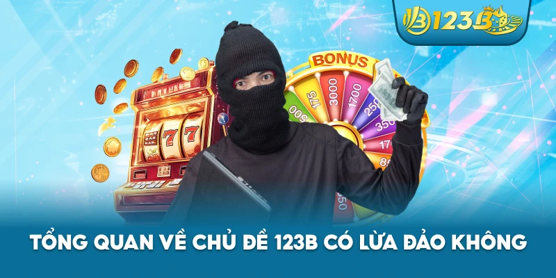 Tổng quan về chủ đề 123B có lừa đảo không